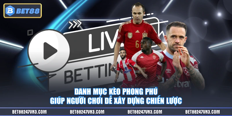Danh mục kèo phong phú giúp người chơi dễ xây dựng chiến lược