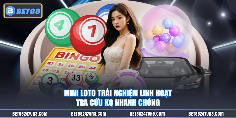 Mini loto trải nghiệm linh hoạt tra cứu KQ nhanh chóng