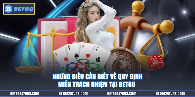 Những điều cần biết về quy định miễn trách nhiệm tại BET88