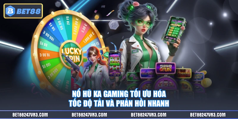 Nổ hũ KA Gaming tối ưu hóa tốc độ tải và phản hồi nhanh