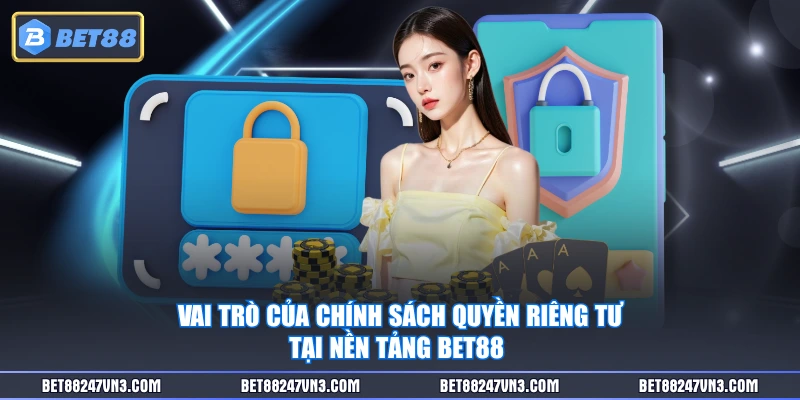 Vai trò của chính sách quyền riêng tư tại nền tảng BET88